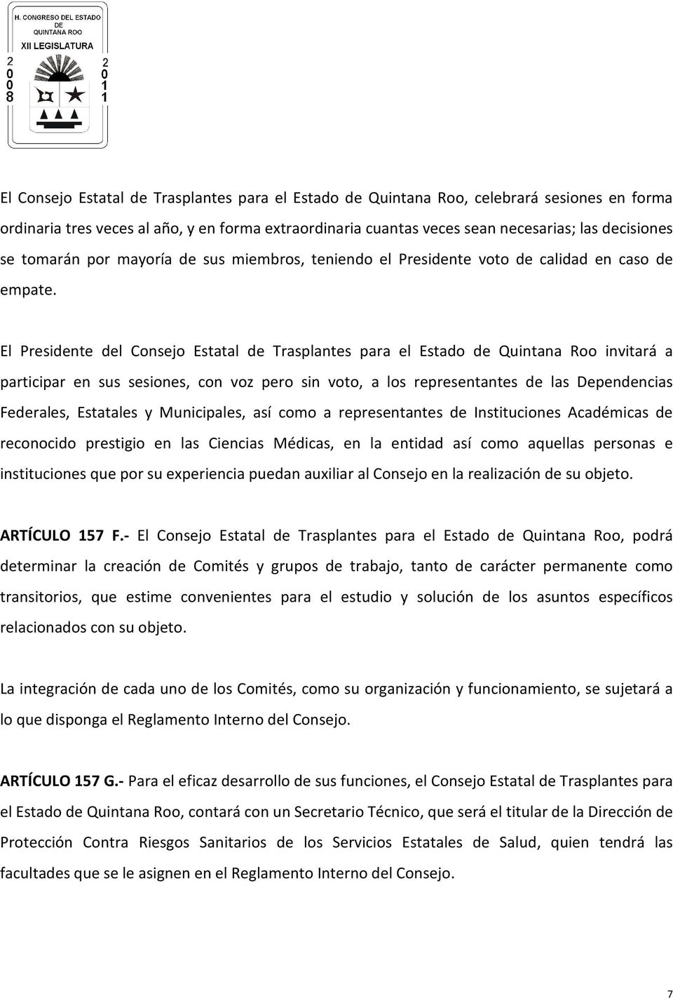 El Presidente del Consejo Estatal de Trasplantes para el Estado de Quintana Roo invitará a participar en sus sesiones, con voz pero sin voto, a los representantes de las Dependencias Federales,