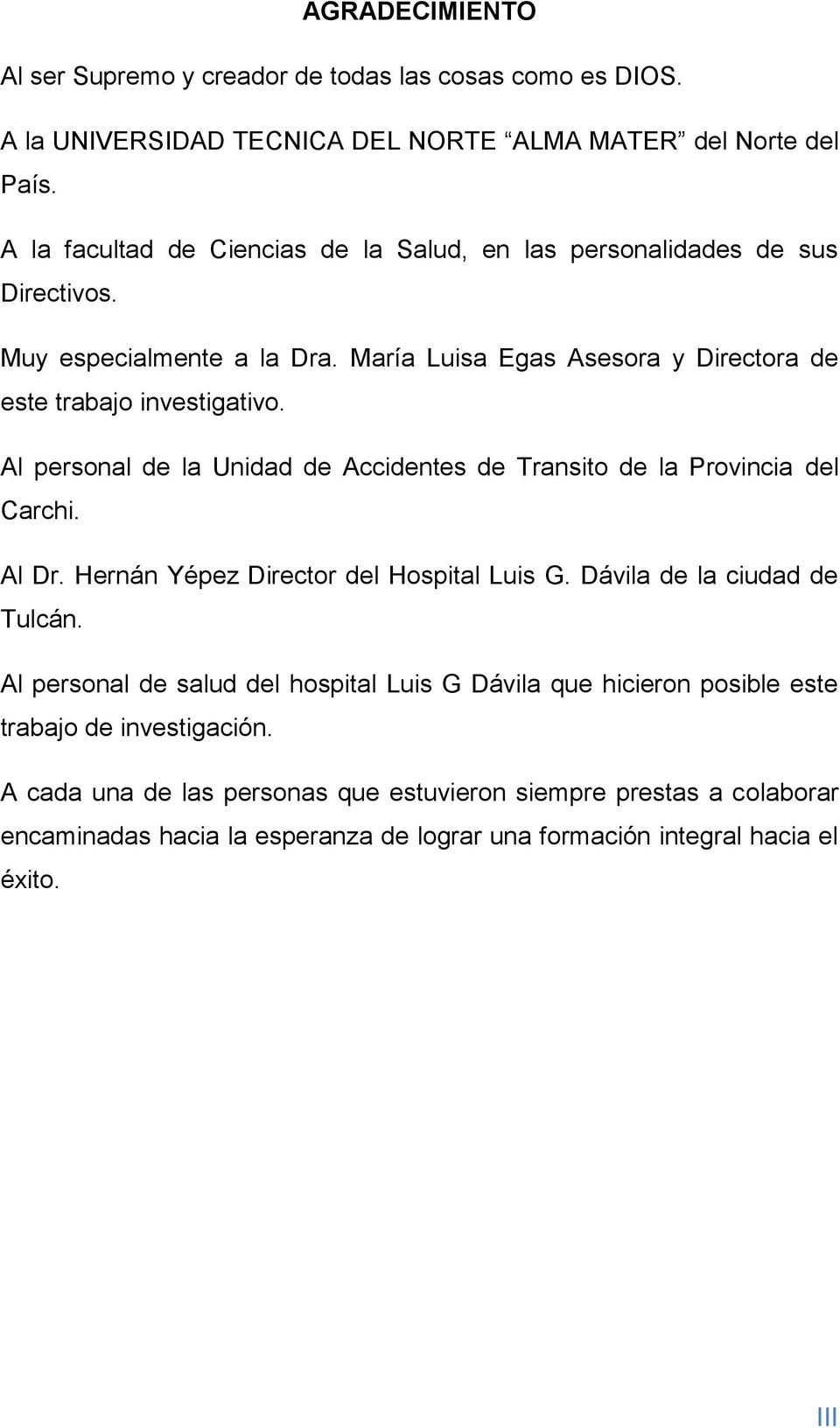 Al personal de la Unidad de Accidentes de Transito de la Provincia del Carchi. Al Dr. Hernán Yépez Director del Hospital Luis G. Dávila de la ciudad de Tulcán.