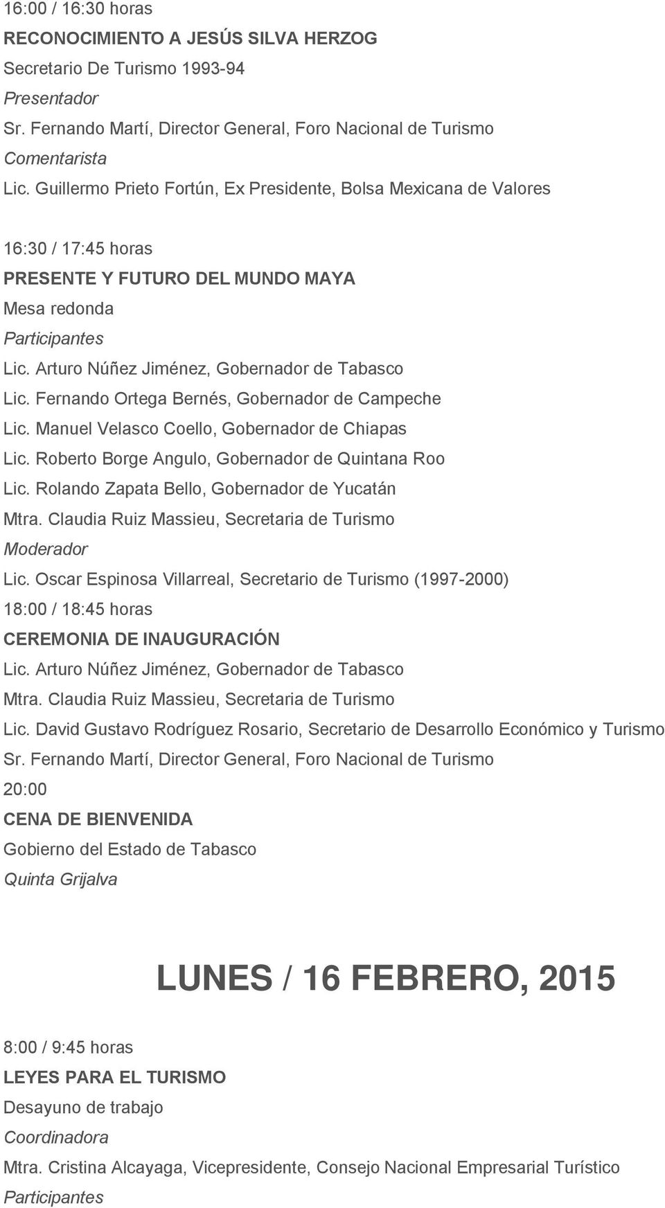 Fernando Ortega Bernés, Gobernador de Campeche Lic. Manuel Velasco Coello, Gobernador de Chiapas Lic. Roberto Borge Angulo, Gobernador de Quintana Roo Lic.