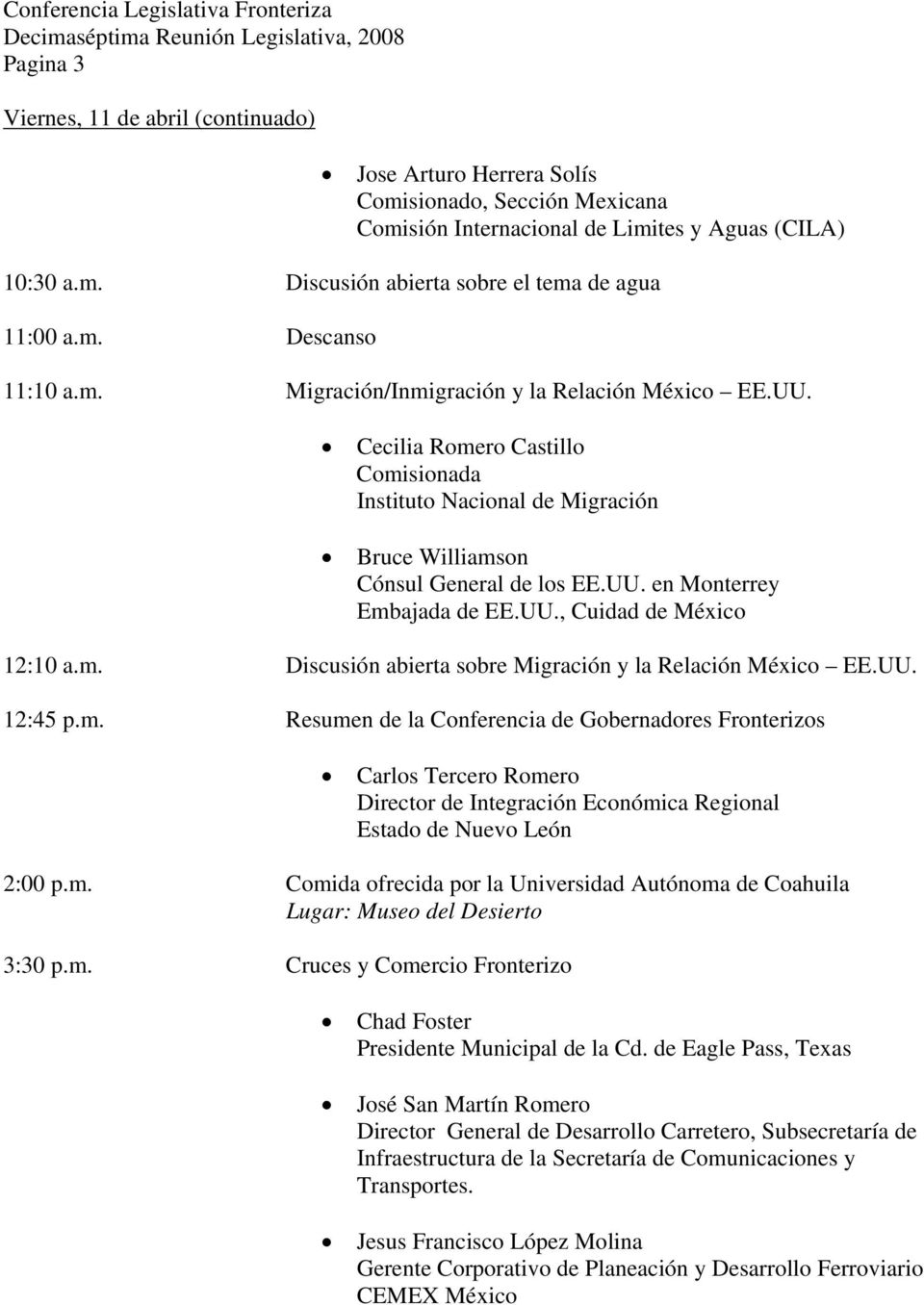 UU., Cuidad de México 12:10 a.m. Discusión abierta sobre Migración y la Relación México EE.UU. 12:45 p.m. Resumen de la Conferencia de Gobernadores Fronterizos Carlos Tercero Romero Director de Integración Económica Regional Estado de Nuevo León 2:00 p.