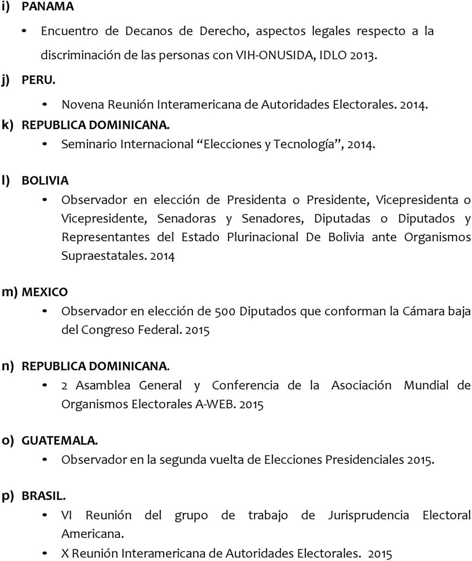 l) BOLIVIA Observador en elección de Presidenta o Presidente, Vicepresidenta o Vicepresidente, Senadoras y Senadores, Diputadas o Diputados y Representantes del Estado Plurinacional De Bolivia ante