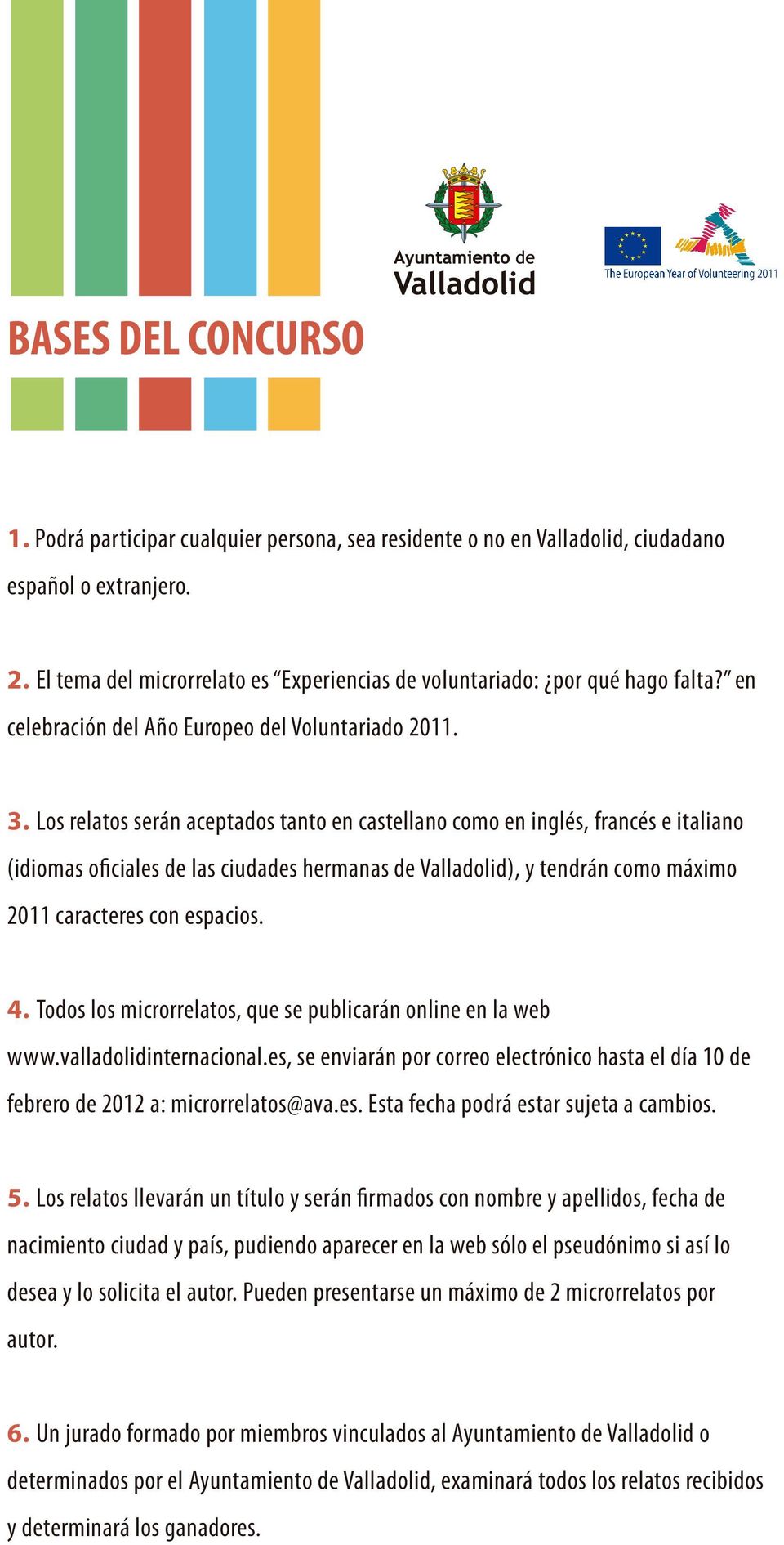 Los relatos serán aceptados tanto en castellano como en inglés, francés e italiano (idiomas oficiales de las ciudades hermanas de Valladolid), y tendrán como máximo 2011 caracteres con espacios. 4.