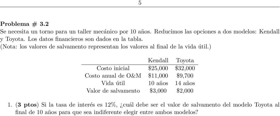 ) Kendall Toyota Costo inicial $25,000 $32,000 Costo anual de O&M $11,000 $9,700 Vida útil 10 años 14 años Valor de salvamento $3,000 $2,000