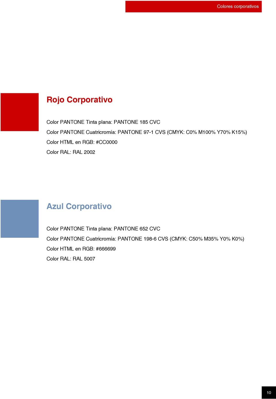 RAL: RAL 2002 Azul Corporativo Color PANTONE Tinta plana: PANTONE 652 CVC Color PANTONE