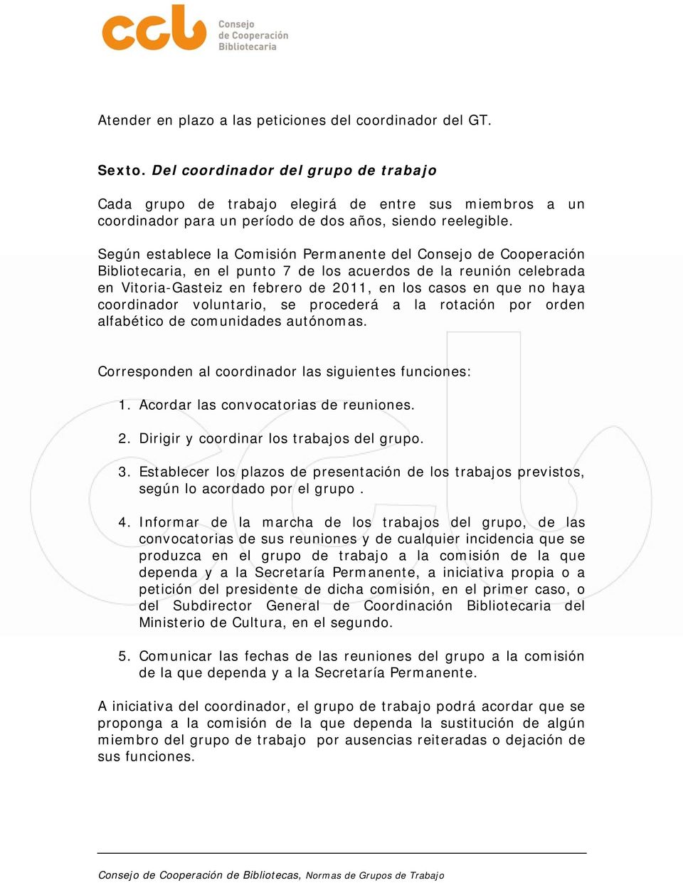 Según establece la Comisión Permanente del Consejo de Cooperación Bibliotecaria, en el punto 7 de los acuerdos de la reunión celebrada en Vitoria-Gasteiz en febrero de 2011, en los casos en que no