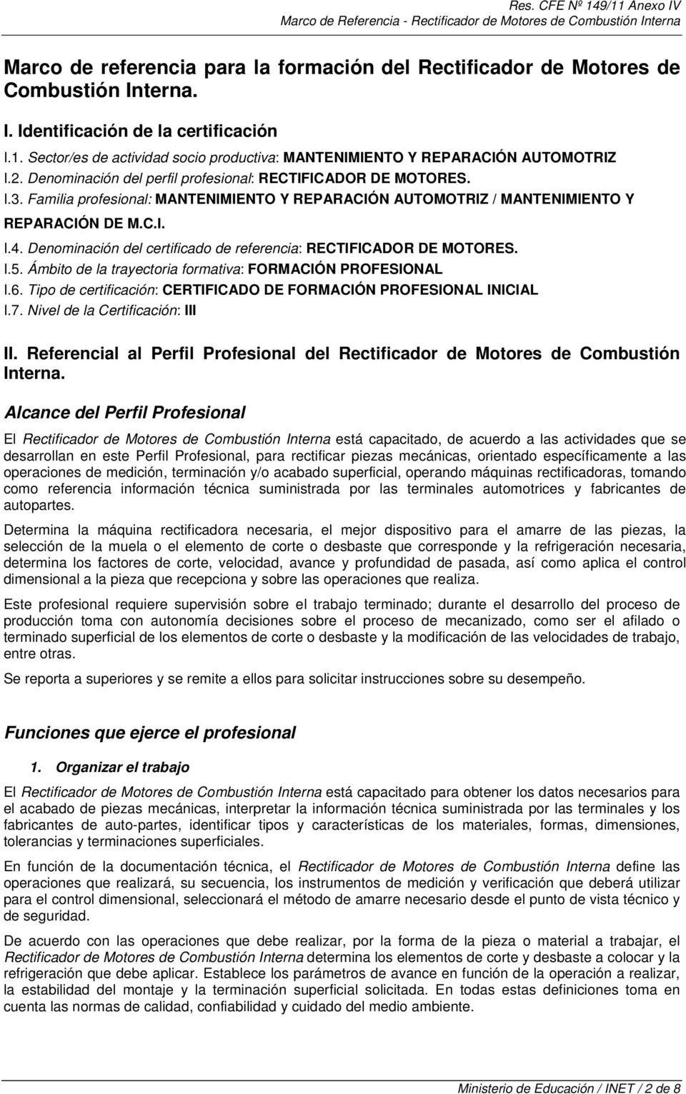 Familia profesional: MANTENIMIENTO Y REPARACIÓN AUTOMOTRIZ / MANTENIMIENTO Y REPARACIÓN DE M.C.I. I.4. Denominación del certificado de referencia: RECTIFICADOR DE MOTORES. I.5.