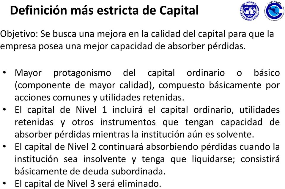 El capital de Nivel 1 incluirá el capital ordinario, utilidades retenidas y otros instrumentos que tengan capacidad de absorber pérdidas mientras la institución aún es