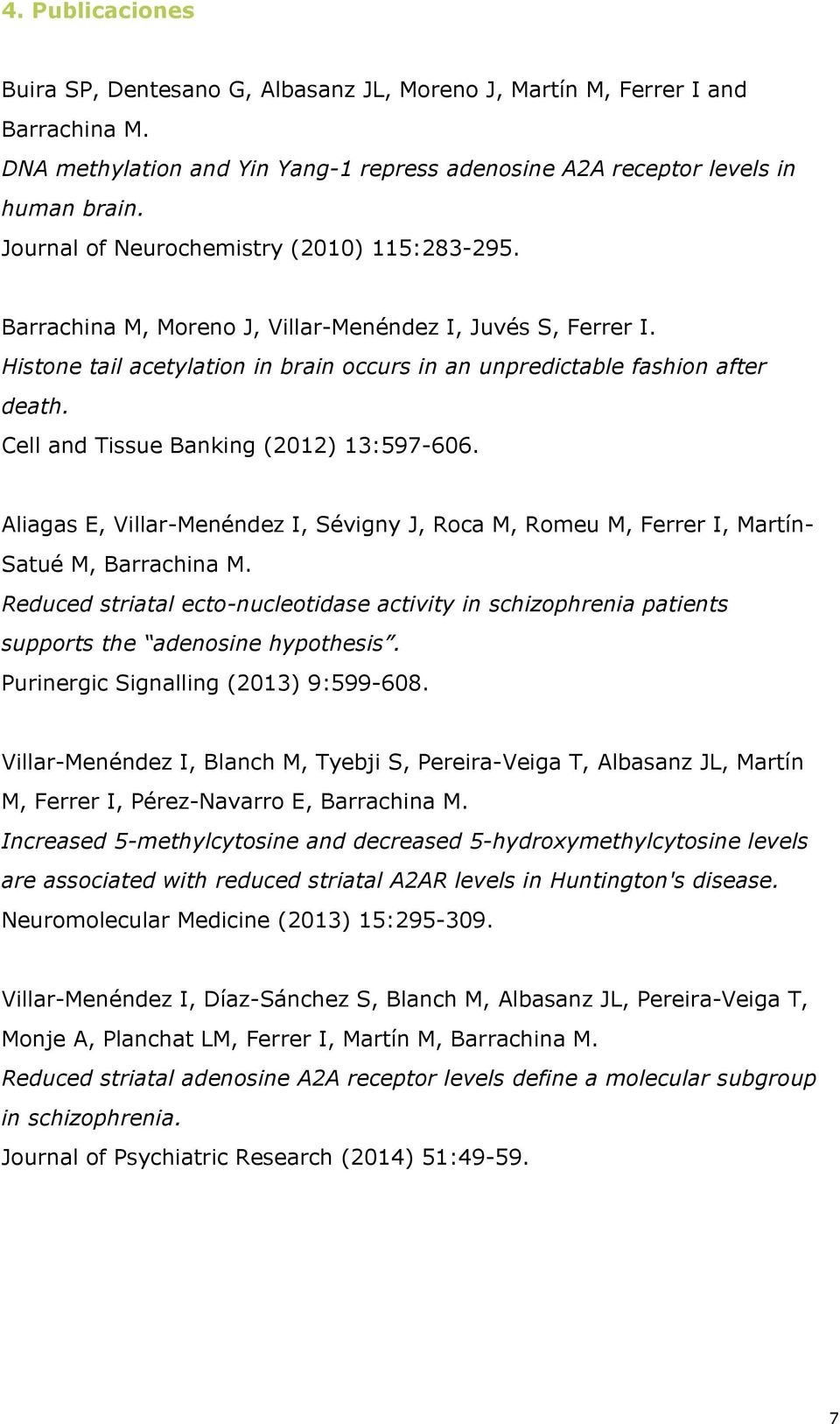 Cell and Tissue Banking (2012) 13:597-606. Aliagas E, Villar-Menéndez I, Sévigny J, Roca M, Romeu M, Ferrer I, Martín- Satué M, Barrachina M.