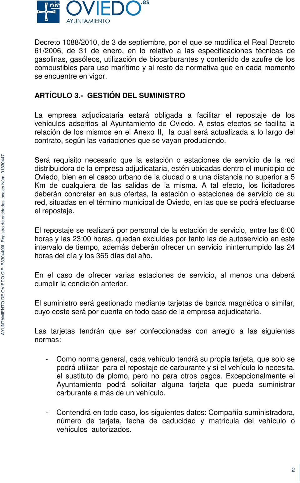 - GESTIÓN DEL SUMINISTRO La empresa adjudicataria estará obligada a facilitar el repostaje de los vehículos adscritos al Ayuntamiento de Oviedo.