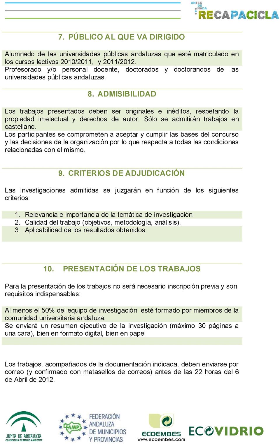 ADMISIBILIDAD Los trabajos presentados deben ser originales e inéditos, respetando la propiedad intelectual y derechos de autor. Sólo se admitirán trabajos en castellano.