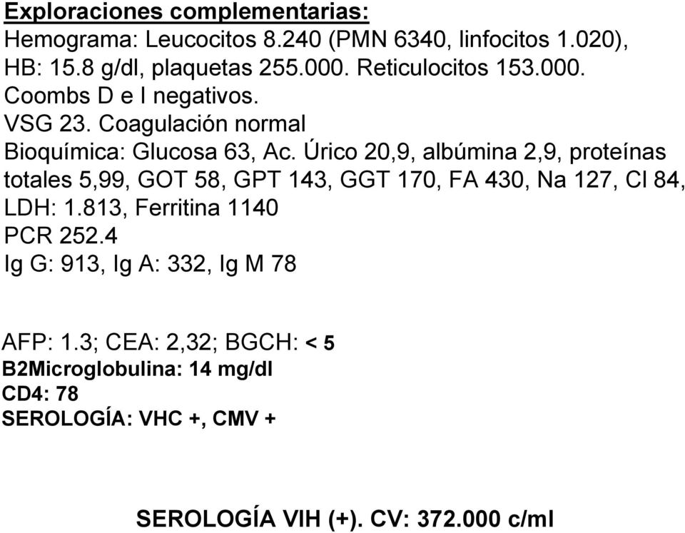 Úrico 20,9, albúmina 2,9, proteínas totales 5,99, GOT 58, GPT 143, GGT 170, FA 430, Na 127, Cl 84, LDH: 1.