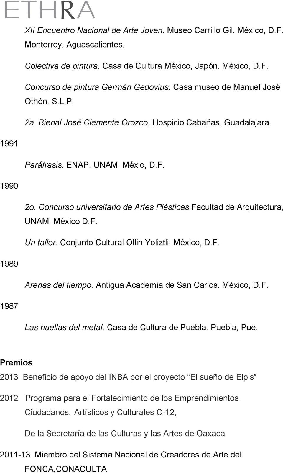 Facultad de Arquitectura, UNAM. México D.F. Un taller. Conjunto Cultural Ollin Yoliztli. México, D.F. 1989 Arenas del tiempo. Antigua Academia de San Carlos. México, D.F. 1987 Las huellas del metal.