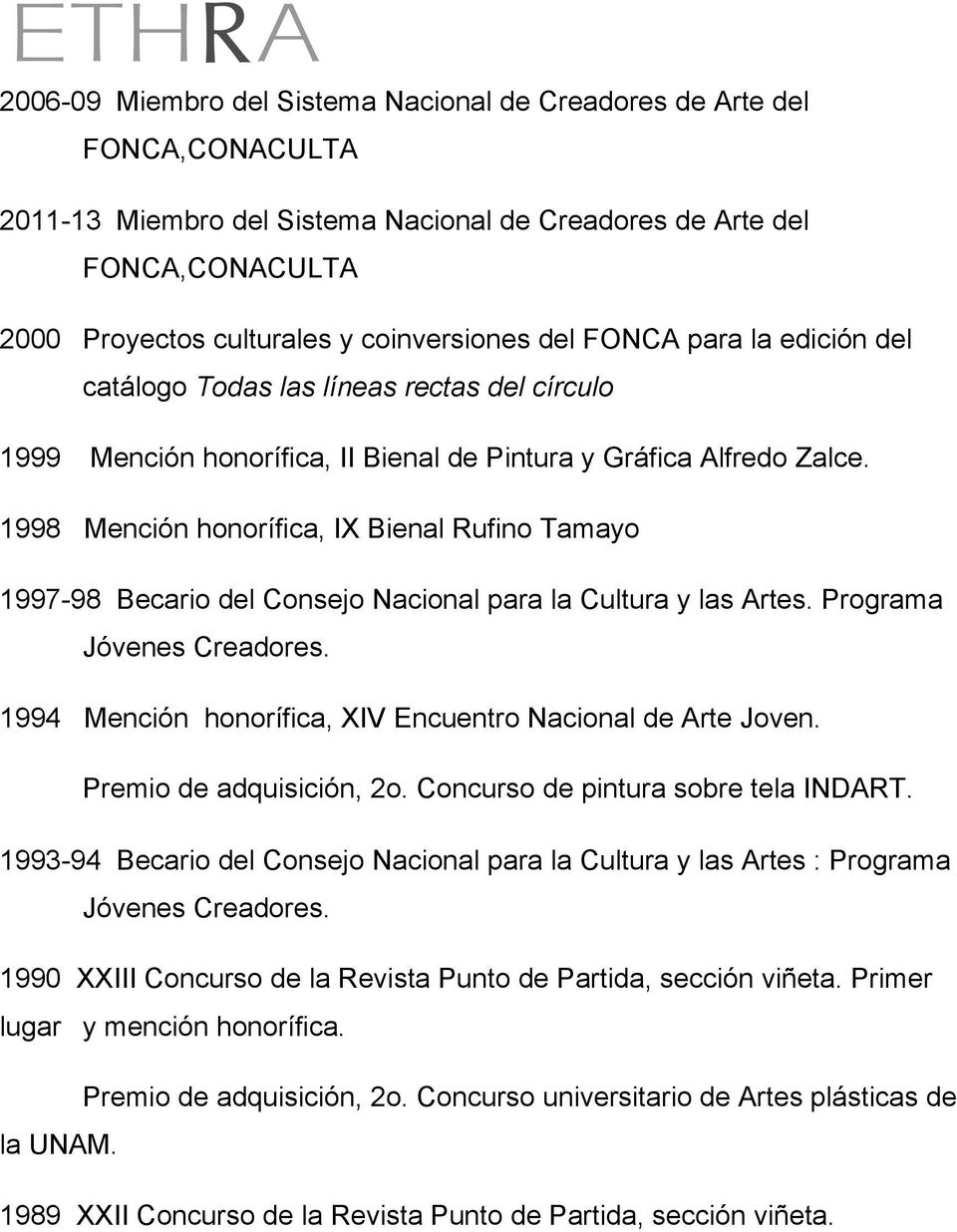 1998 Mención honorífica, IX Bienal Rufino Tamayo 1997-98 Becario del Consejo Nacional para la Cultura y las Artes. Programa Jóvenes Creadores.