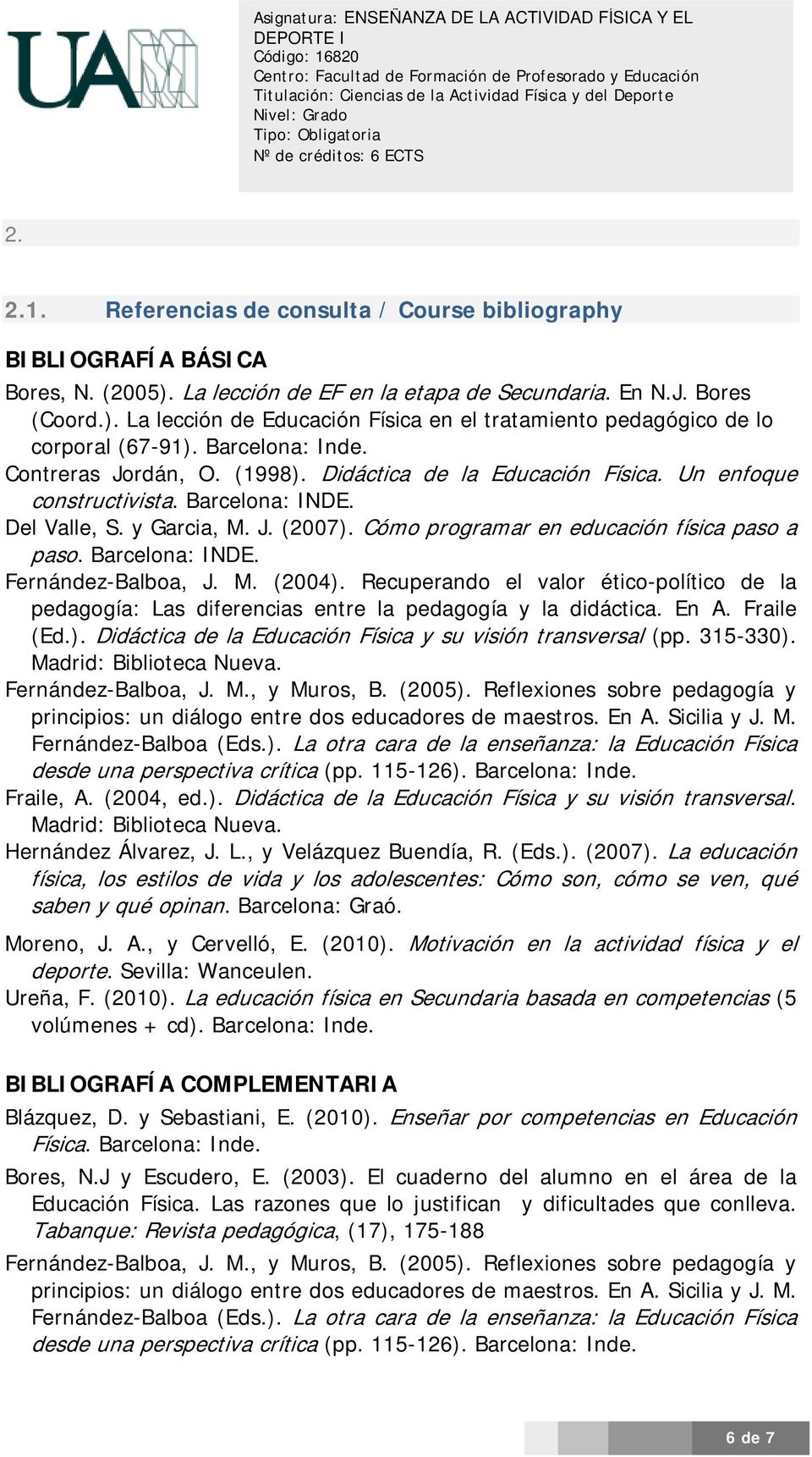 Cómo programar en educación física paso a paso. Barcelona: INDE. Fernández-Balboa, J. M. (2004). Recuperando el valor ético-político de la pedagogía: Las diferencias entre la pedagogía y la didáctica.
