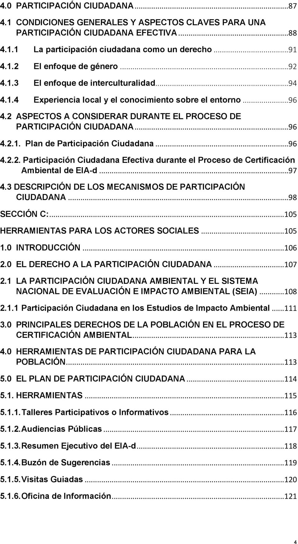 .. 96 4.2.2. Participación Ciudadana Efectiva durante el Proceso de Certificación Ambiental de EIA-d... 97 4.3 DESCRIPCIÓN DE LOS MECANISMOS DE PARTICIPACIÓN CIUDADANA... 98 SECCIÓN C:.