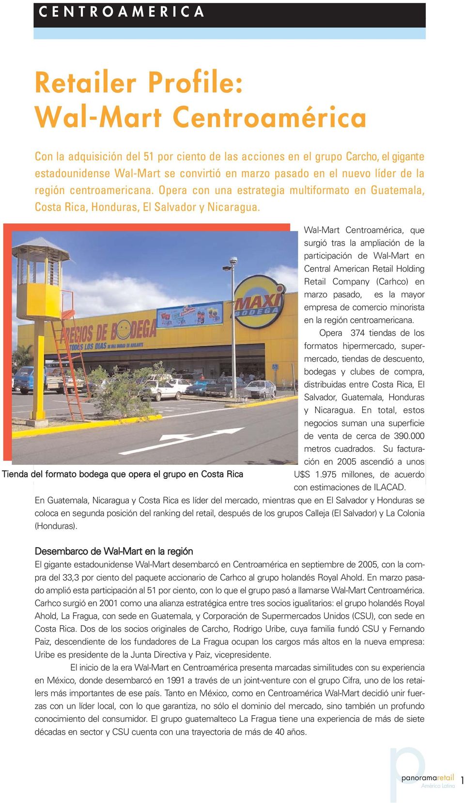 Wal-Mart Centroamérica, que surgió tras la ampliación de la participación de Wal-Mart en Central American Retail Holding Retail Company (Carhco) en marzo pasado, es la mayor empresa de comercio