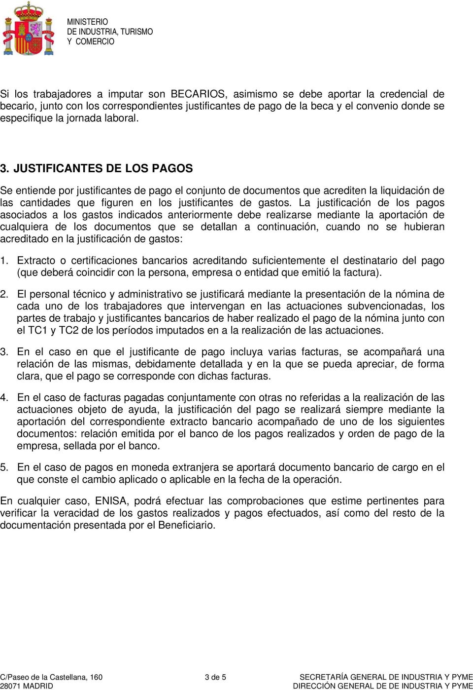 JUSTIFICANTES DE LOS PAGOS Se entiende por justificantes de pago el conjunto de documentos que acrediten la liquidación de las cantidades que figuren en los justificantes de gastos.