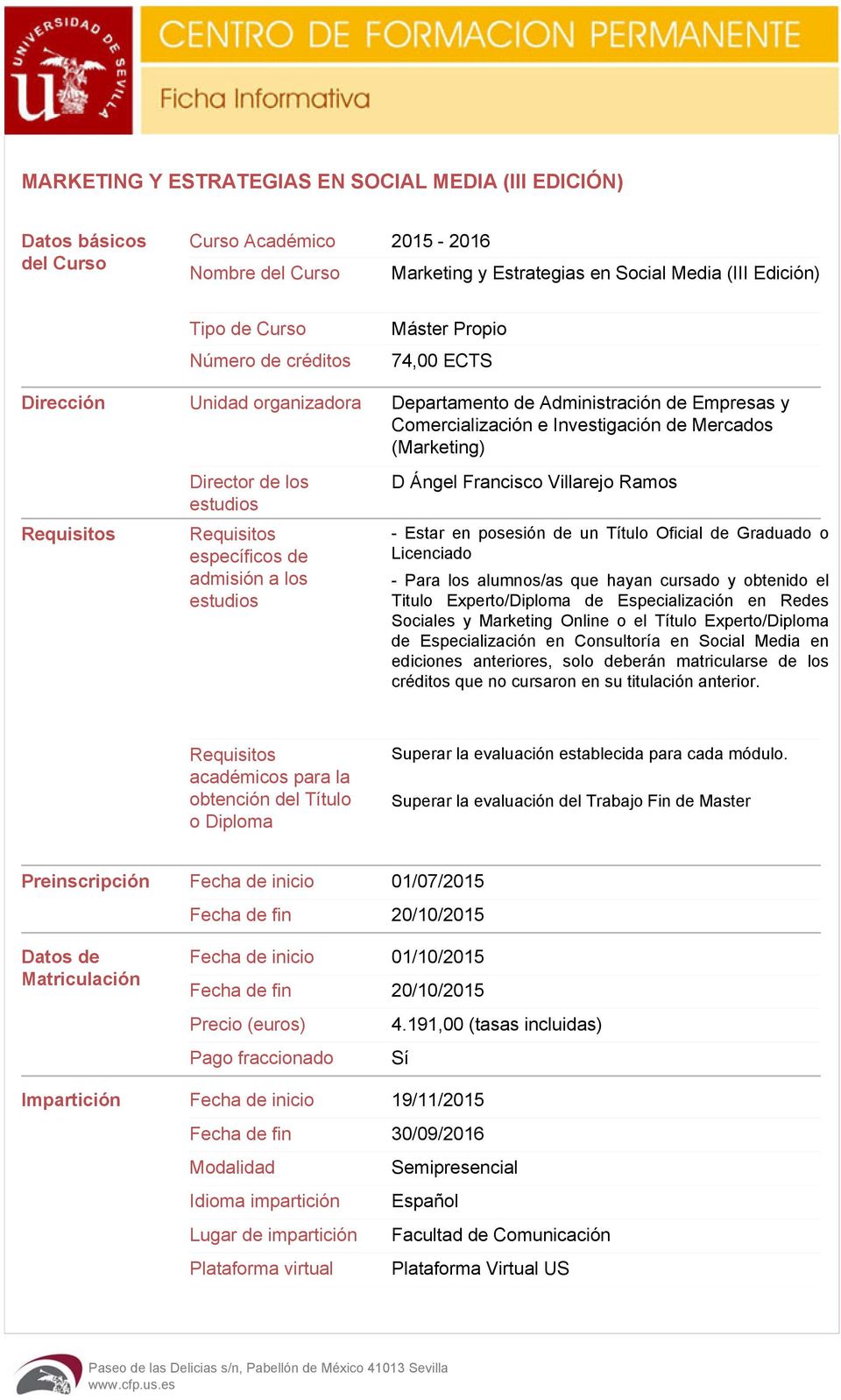 estudios Requisitos específicos de admisión a los estudios D Ángel Francisco Villarejo Ramos - Estar en posesión de un Título Oficial de Graduado o Licenciado - Para los alumnos/as que hayan cursado