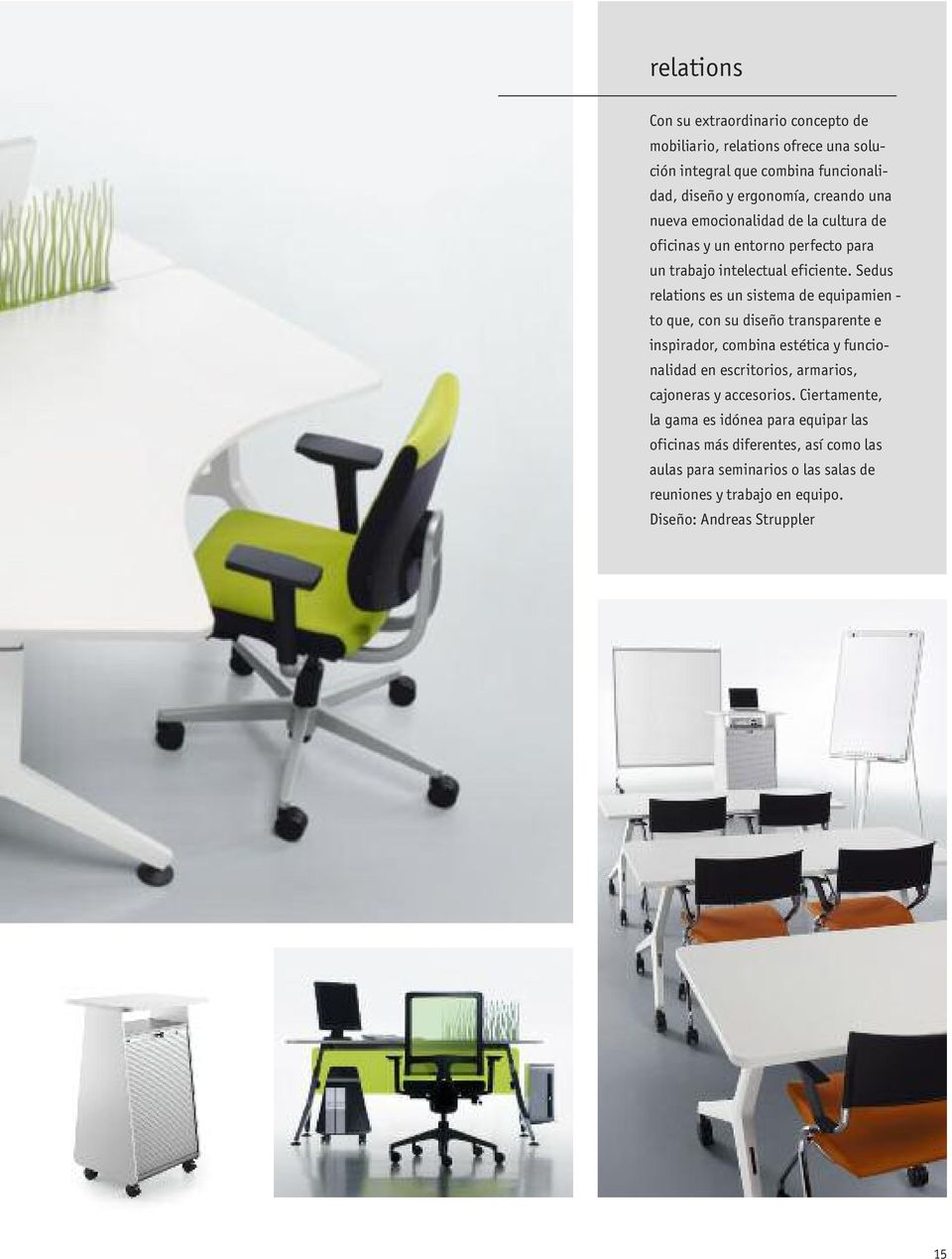 Sedus relations es un sistema de equipamien - to que, con su diseño transparente e inspirador, combina estética y funcionalidad en escritorios, armarios,