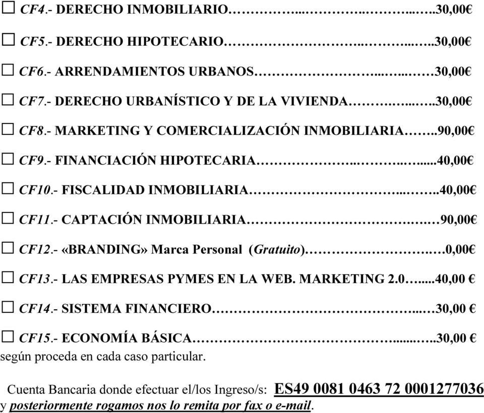 . 90,00 CF12.- «BRANDING» Marca Personal (Gratuito)..0,00 CF13.- LAS EMPRESAS PYMES EN LA WEB. MARKETING 2.0...40,00 CF14.- SISTEMA FINANCIERO... 30,00 CF15.- ECONOMÍA BÁSICA.