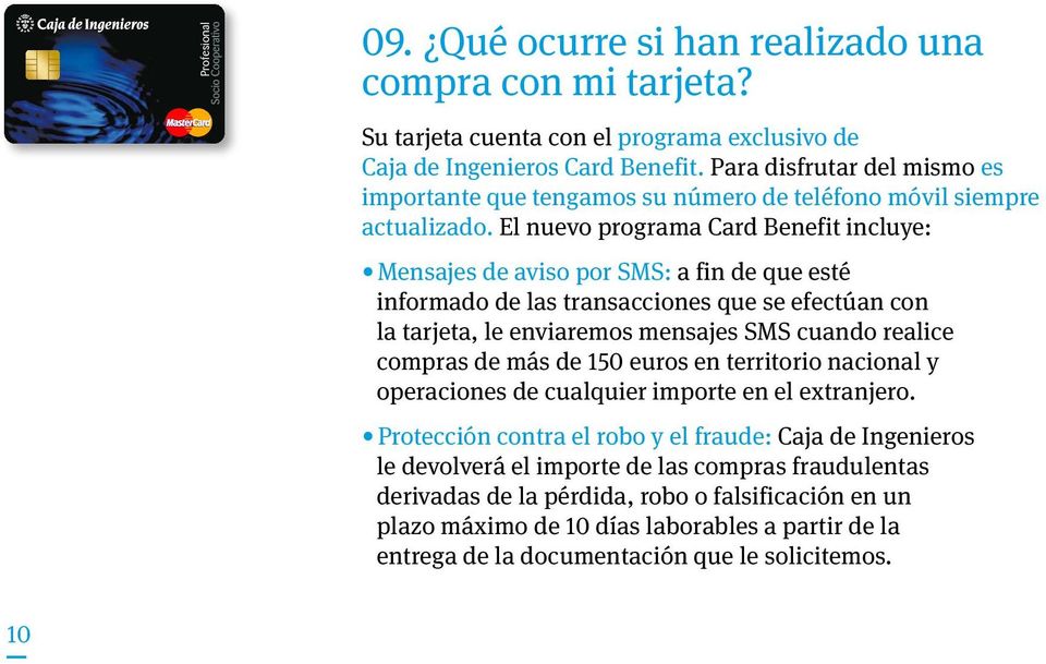 El nuevo programa Card Benefit incluye: Mensajes de aviso por SMS: a fin de que esté informado de las transacciones que se efectúan con la tarjeta, le enviaremos mensajes SMS cuando realice compras
