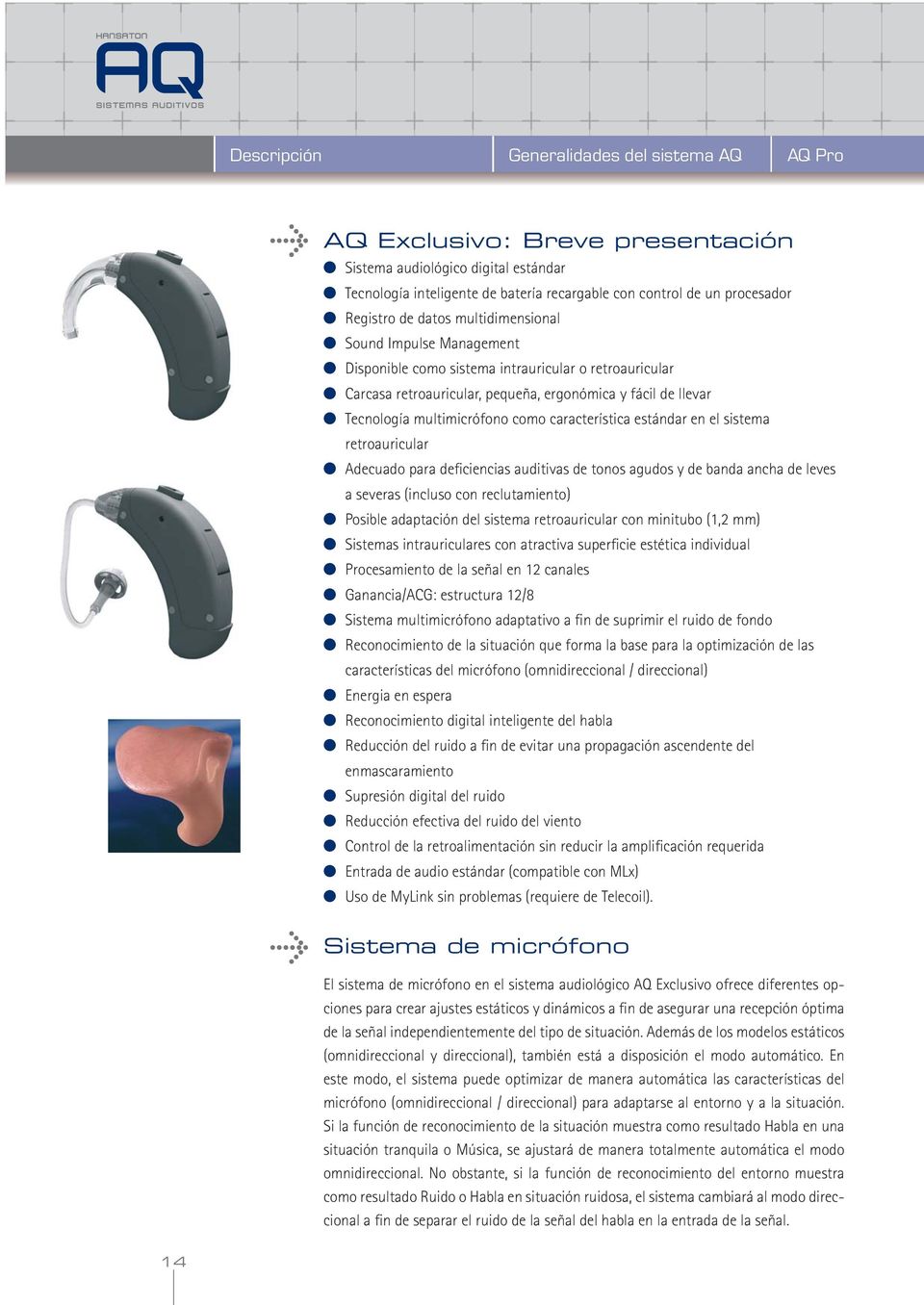 multimicrófono como característica estándar en el sistema retroauricular Adecuado para deficiencias auditivas de tonos agudos y de banda ancha de leves a severas (incluso con reclutamiento) Posible