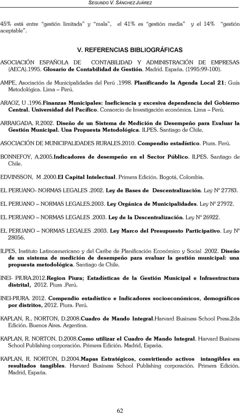 1996.Finanzas Municipales: Ineficiencia y excesiva dependencia del Gobierno Central. Universidad del Pacífico. Consorcio de Investigación económica. Lima Perú. ARRAIGADA, R.2002.