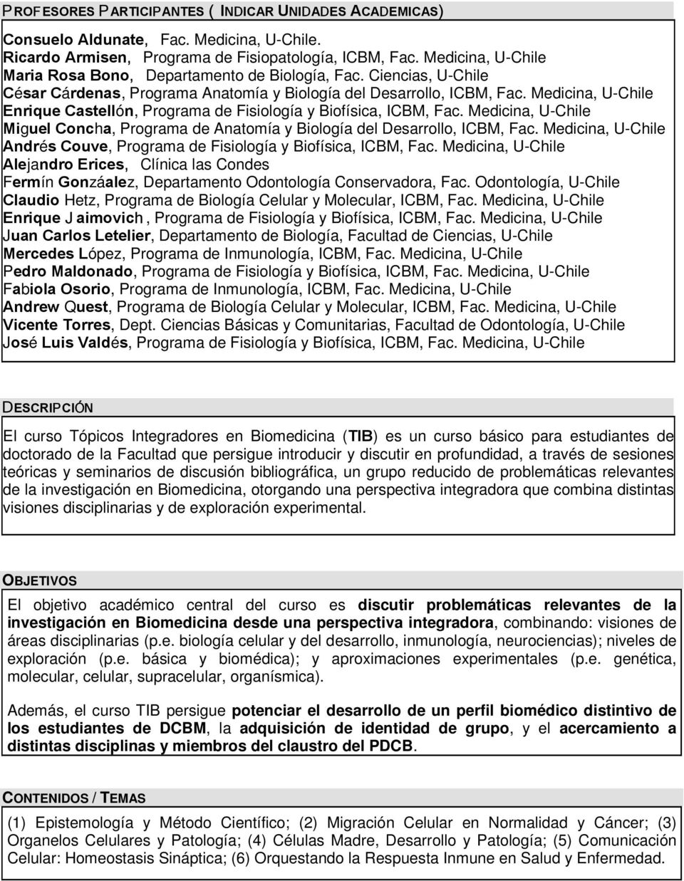 Medicina, U-Chile Enrique Castellón, Programa de Fisiología y Biofísica, ICBM, Fac. Medicina, U-Chile Miguel Concha, Programa de Anatomía y Biología del Desarrollo, ICBM, Fac.