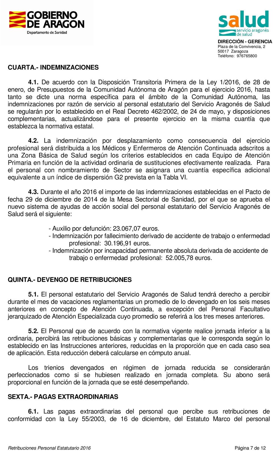 De acuerdo con la Disposición Transitoria Primera de la Ley 1/2016, de 28 de enero, de Presupuestos de la Comunidad Autónoma de Aragón para el ejercicio 2016, hasta tanto se dicte una norma