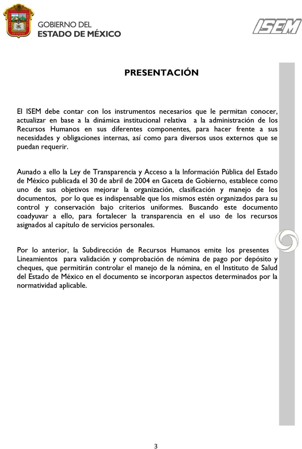 Aunado a ello la Ley de Transparencia y Acceso a la Información Pública del Estado de México publicada el 30 de abril de 2004 en Gaceta de Gobierno, establece como uno de sus objetivos mejorar la