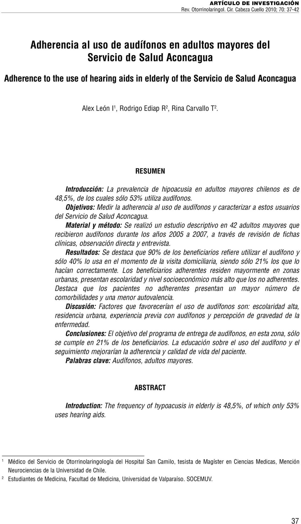 León I 1, Rodrigo Ediap R 2, Rina Carvallo T 2. RESUMEN Introducción: La prevalencia de hipoacusia en adultos mayores chilenos es de 48,5%, de los cuales sólo 53% utiliza audífonos.