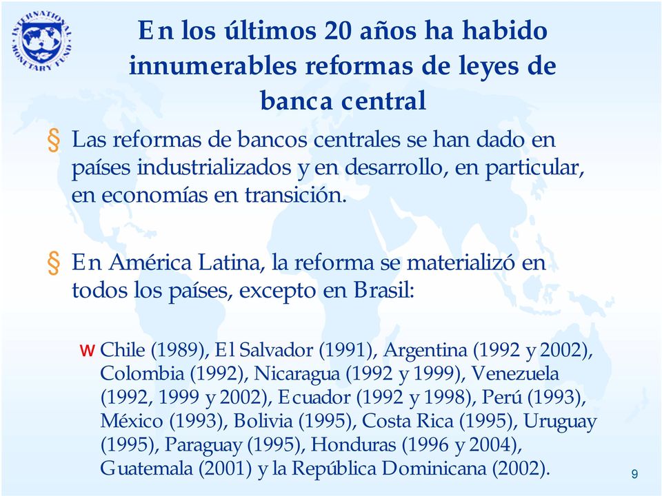 En América Latina, la reforma se materializó en todos los países, excepto en Brasil: Chile (1989), El Salvador (1991), Argentina (1992 y 2002), Colombia