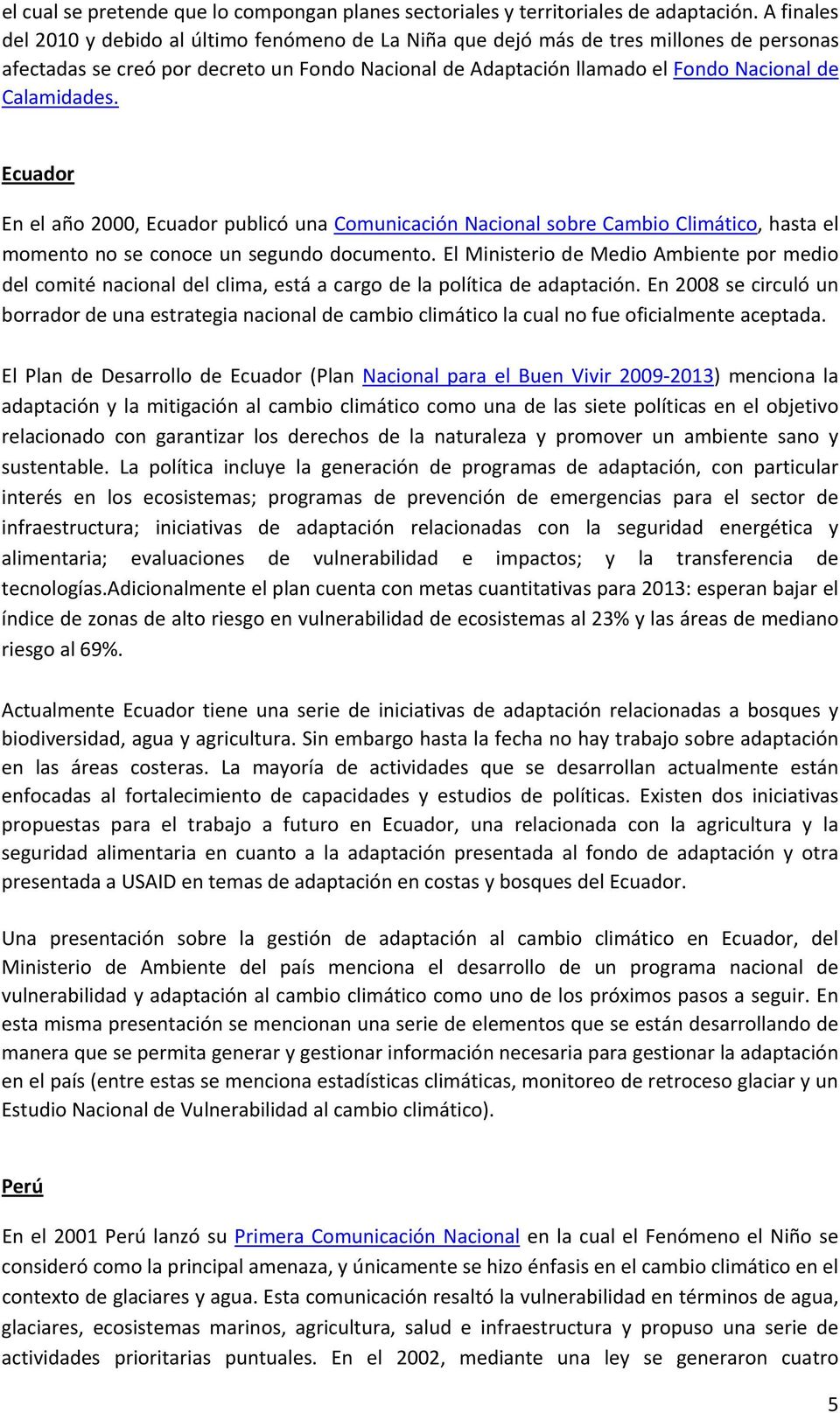 Calamidades. Ecuador En el año 2000, Ecuador publicó una Comunicación Nacional sobre Cambio Climático, hasta el momento no se conoce un segundo documento.