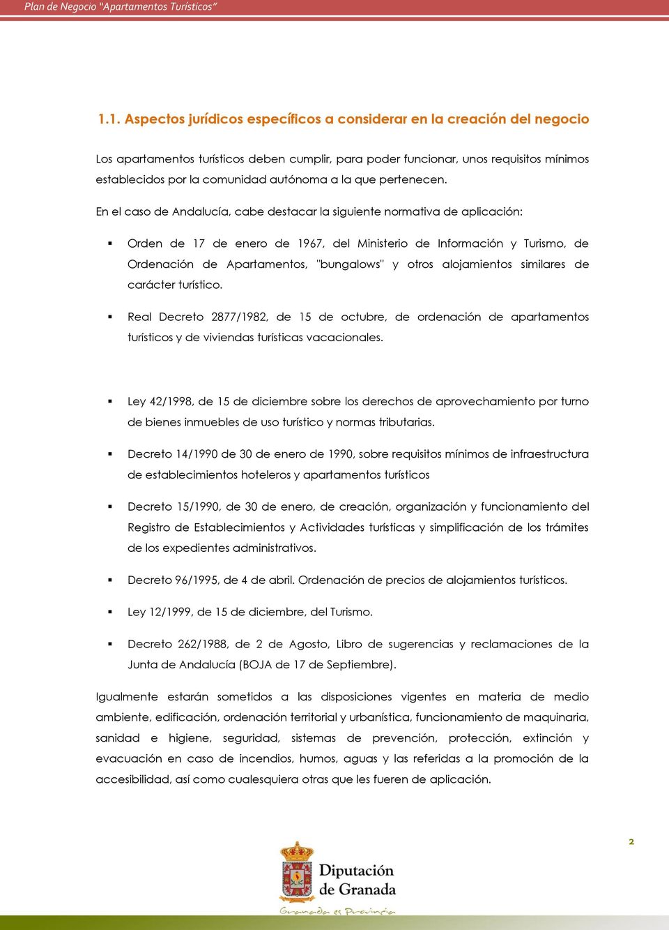 En el caso de Andalucía, cabe destacar la siguiente normativa de aplicación: Orden de 17 de enero de 1967, del Ministerio de Información y Turismo, de Ordenación de Apartamentos, "bungalows" y otros