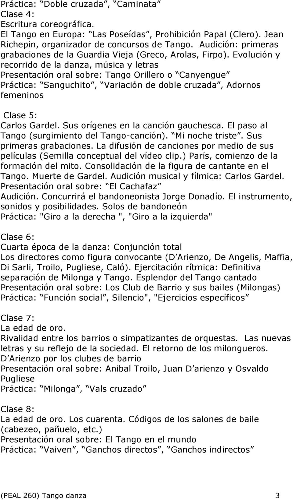 Evolución y recorrido de la danza, música y letras Presentación oral sobre: Tango Orillero o Canyengue Práctica: Sanguchito, Variación de doble cruzada, Adornos femeninos Clase 5: Carlos Gardel.