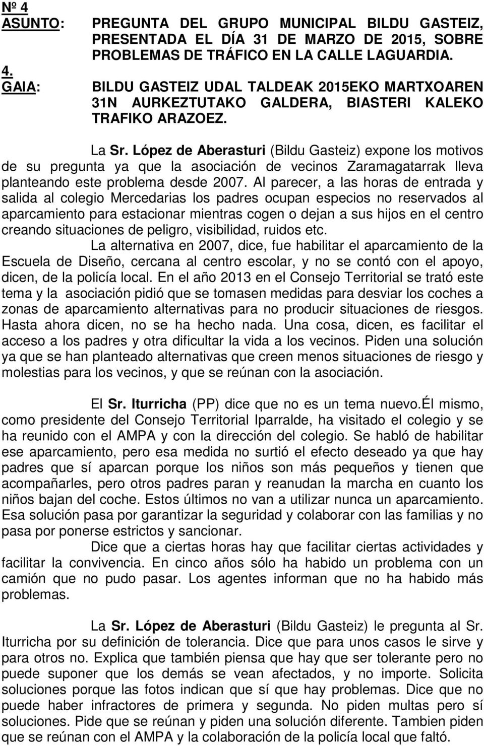 López de Aberasturi (Bildu Gasteiz) expone los motivos de su pregunta ya que la asociación de vecinos Zaramagatarrak lleva planteando este problema desde 2007.