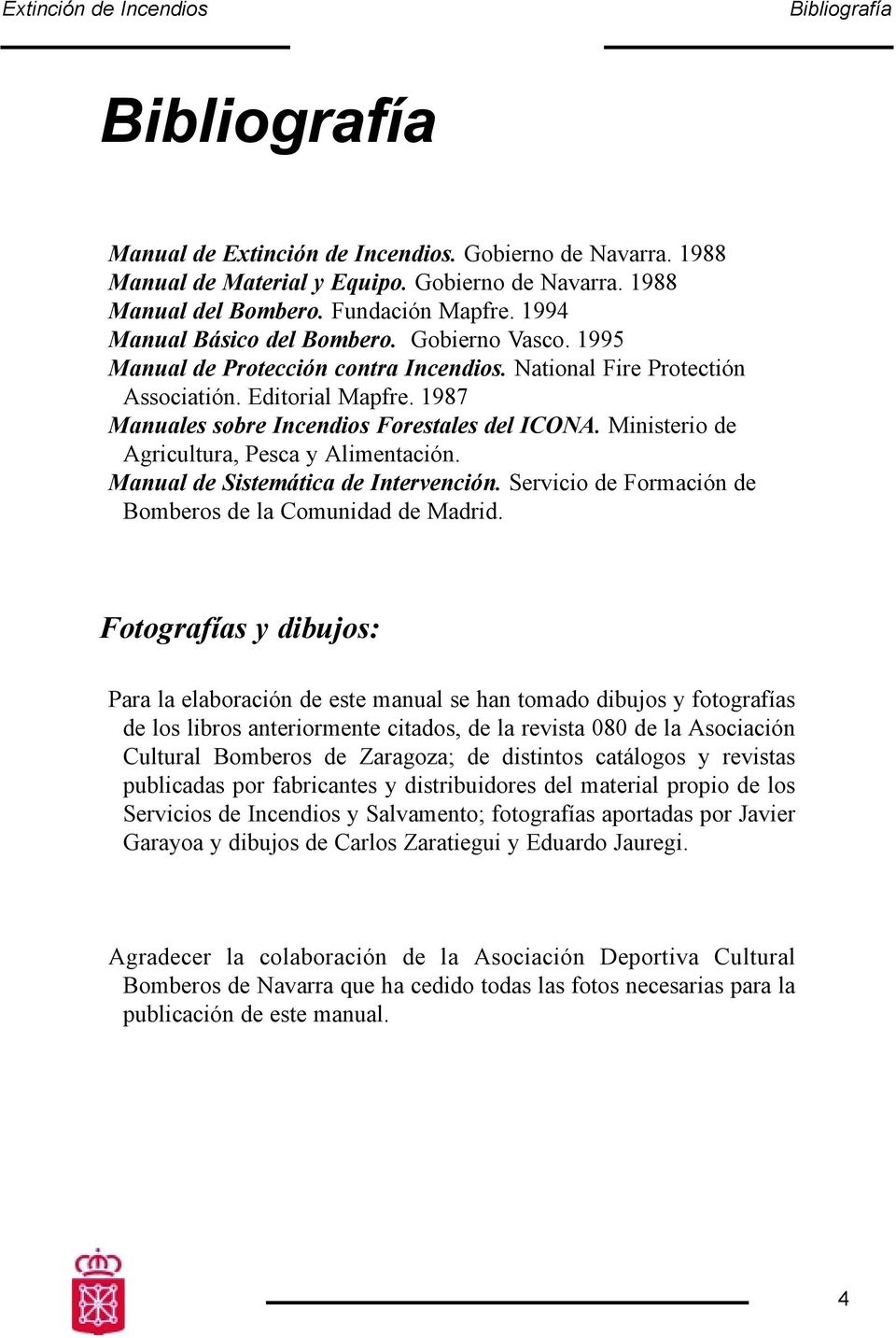 1987 Manuales sobre Incendios Forestales del ICONA. Ministerio de Agricultura, Pesca y Alimentación. Manual de Sistemática de Intervención. Servicio de Formación de Bomberos de la Comunidad de Madrid.