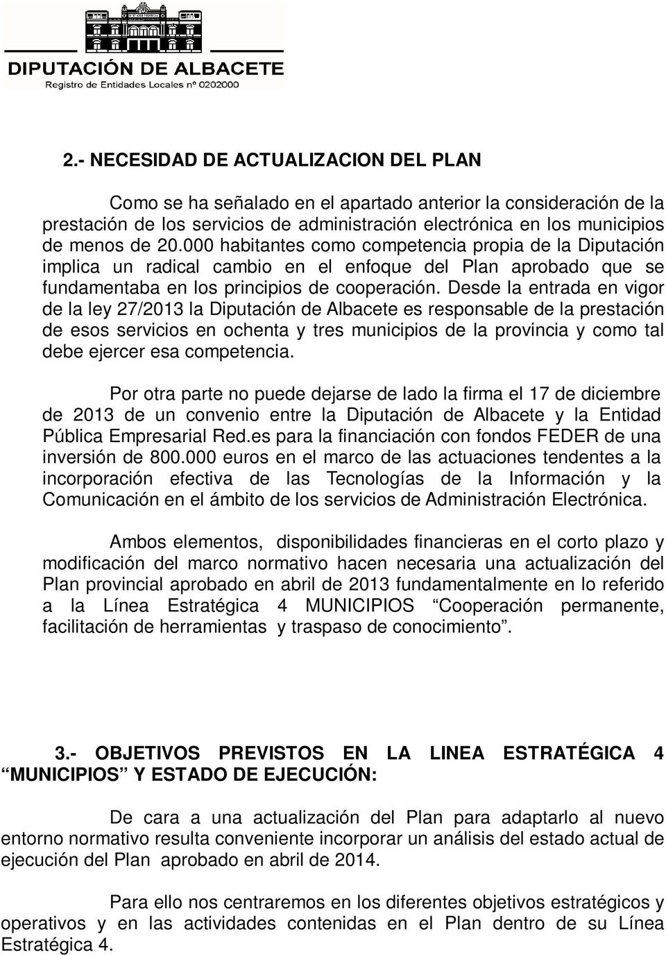 Desde la entrada en vigor de la ley 27/2013 la Diputación de Albacete es responsable de la prestación de esos servicios en ochenta y tres municipios de la provincia y como tal debe ejercer esa