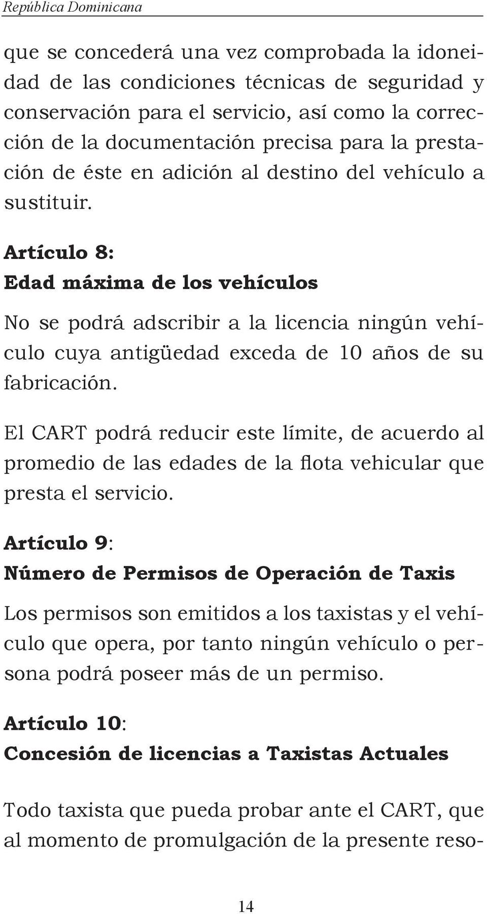 Artículo 8: Edad máxima de los vehículos No se podrá adscribir a la licencia ningún vehículo cuya antigüedad exceda de 10 años de su fabricación.