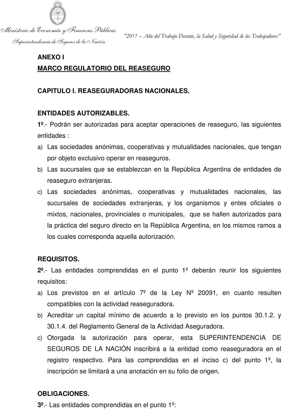 en reaseguros. b) Las sucursales que se establezcan en la República Argentina de entidades de reaseguro extranjeras.