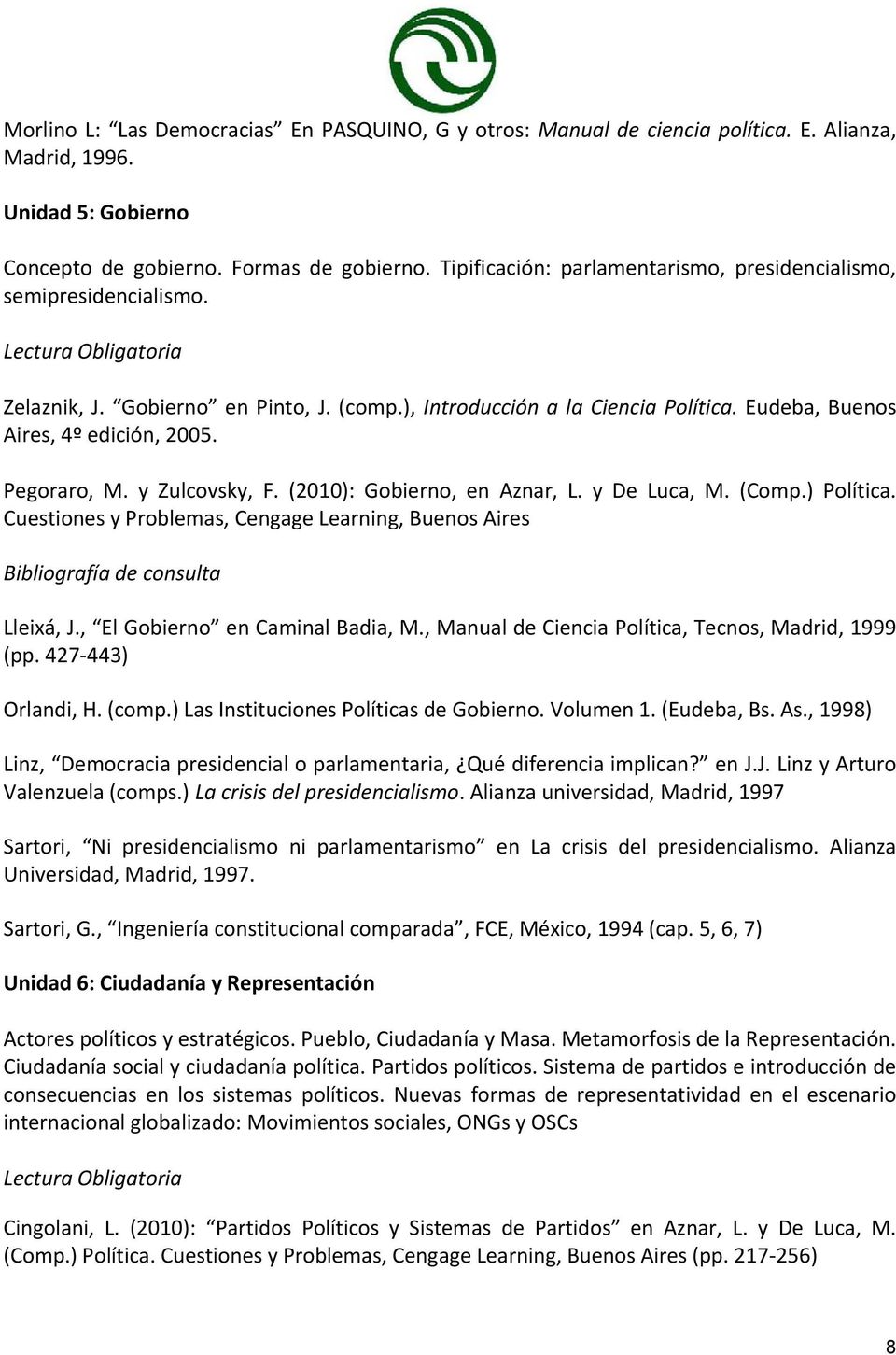 Pegoraro, M. y Zulcovsky, F. (2010): Gobierno, en Aznar, L. y De Luca, M. (Comp.) Política. Cuestiones y Problemas, Cengage Learning, Buenos Aires Bibliografía de consulta Lleixá, J.