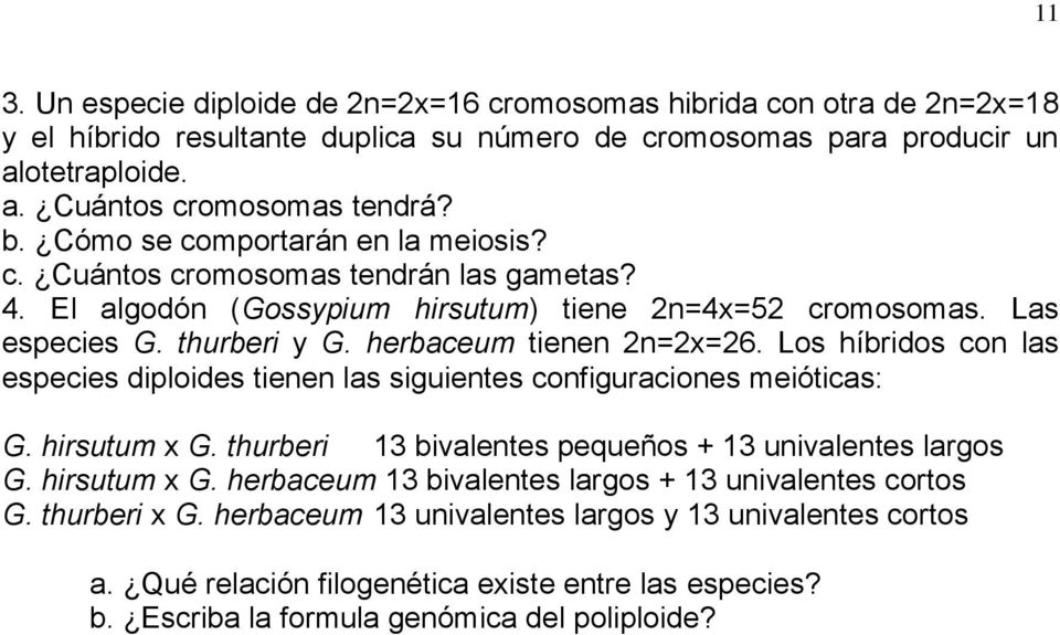 Los híbridos con las especies diploides tienen las siguientes configuraciones meióticas: G. hirsutum x G. thurberi 13 bivalentes pequeños + 13 univalentes largos G. hirsutum x G. herbaceum 13 bivalentes largos + 13 univalentes cortos G.