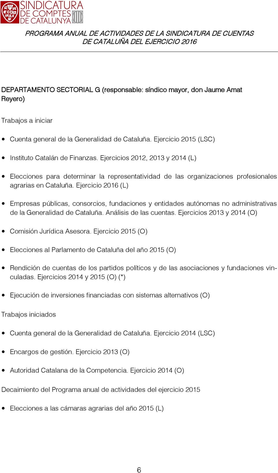 Ejercicio 2016 (L) Empresas públicas, consorcios, fundaciones y entidades autónomas no administrativas de la Generalidad de Cataluña. Análisis de las cuentas.