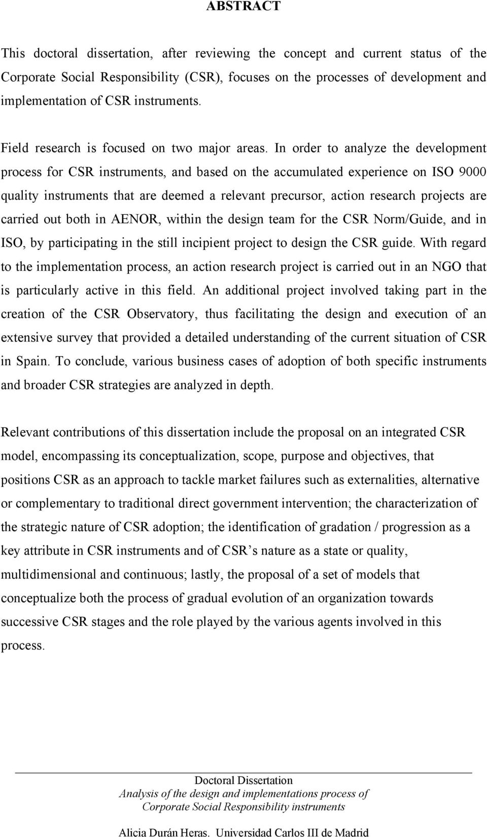 In order to analyze the development process for CSR instruments, and based on the accumulated experience on ISO 9000 quality instruments that are deemed a relevant precursor, action research projects