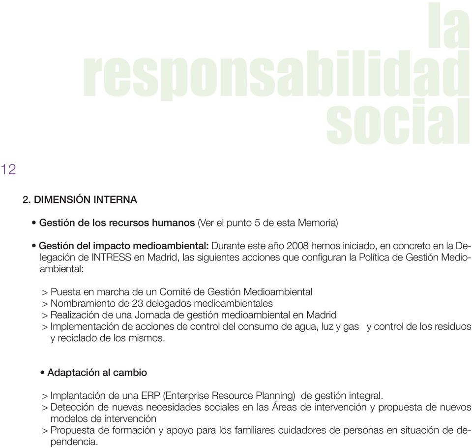 Madrid, las siguientes acciones que configuran la Política de Gestión Medioambiental: > Puesta en marcha de un Comité de Gestión Medioambiental > Nombramiento de 23 delegados medioambientales >