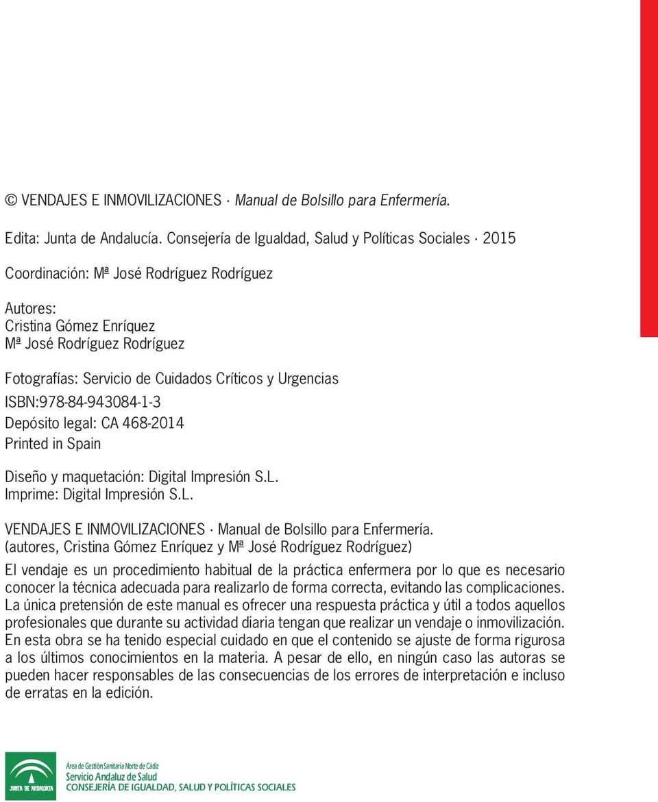 Críticos y Urgencias ISBN:978-84-943084-1-3 Depósito legal: CA 468-2014 Printed in Spain Diseño y maquetación: Digital Impresión S.L. Imprime: Digital Impresión S.L. VENDAJES E INMOVILIZACIONES Manual de Bolsillo para Enfermería.