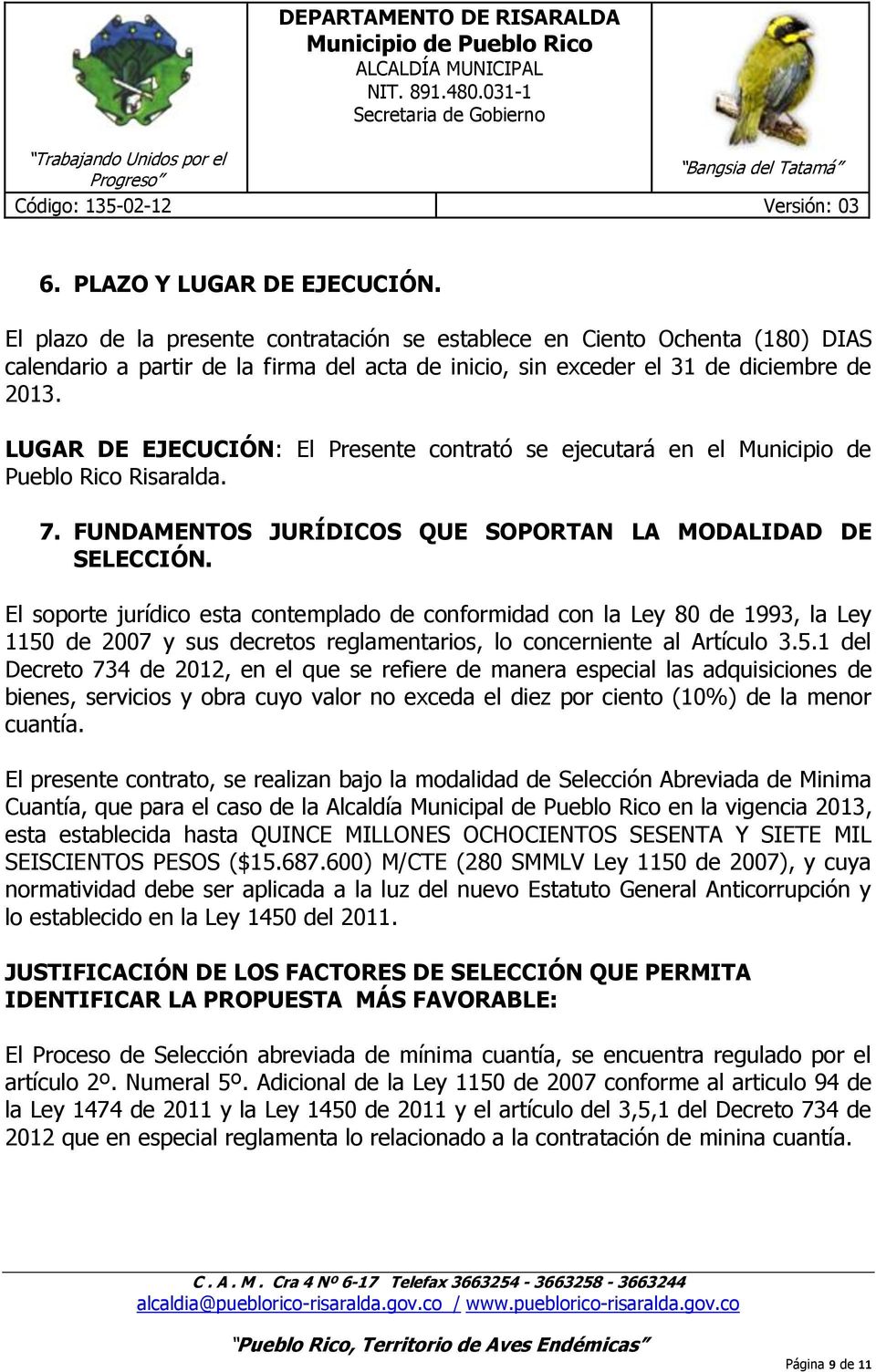 LUGAR DE EJECUCIÓN: El Presente contrató se ejecutará en el Municipio de Pueblo Rico Risaralda. 7. FUNDAMENTOS JURÍDICOS QUE SOPORTAN LA MODALIDAD DE SELECCIÓN.