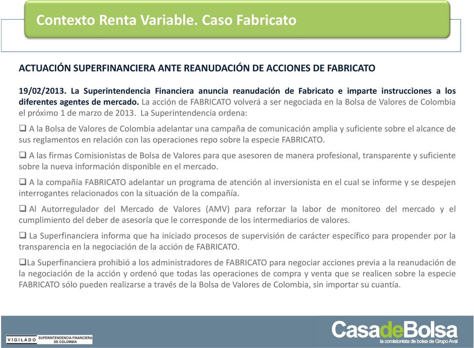 La acción de FABRICATO volverá a ser negociada en la Bolsa de Valores de Colombia el próximo 1 de marzo de 2013.