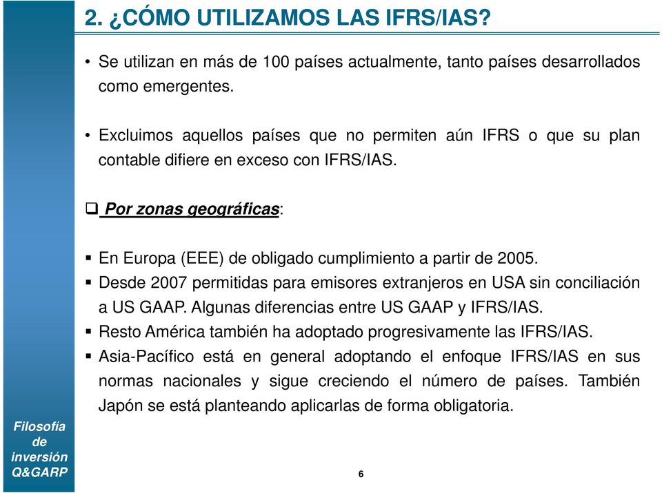 Por zonas geográficas: En Europa (EEE) obligado cumplimiento a partir 2005. Des 2007 permitidas para emisores extranjeros en USA sin conciliación a US GAAP.