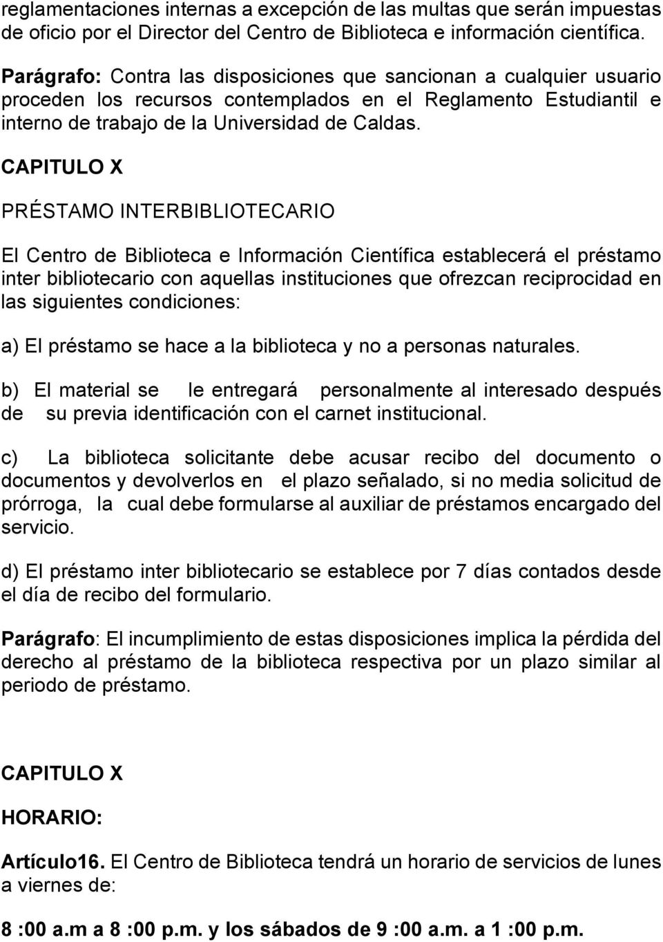 CAPITULO X PRÉSTAMO INTERBIBLIOTECARIO El Centro de Biblioteca e Información Científica establecerá el préstamo inter bibliotecario con aquellas instituciones que ofrezcan reciprocidad en las